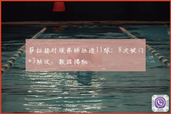 萨拉赫对埃弗顿独造11球：8次破门+3助攻，数据揭秘