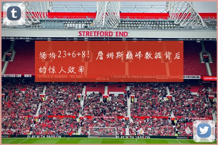 场均23+6+8!詹姆斯巅峰数据背后的惊人效率